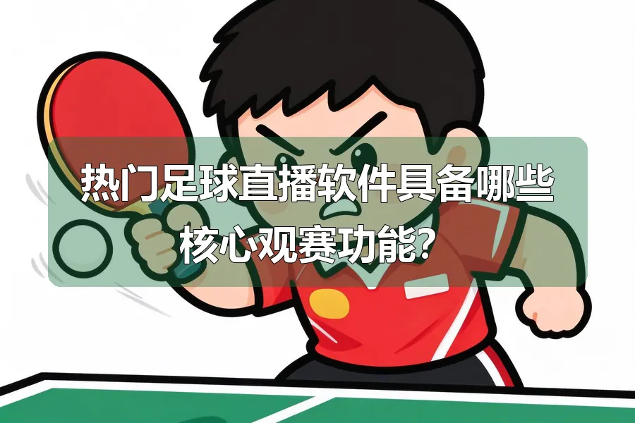 热门足球直播软件具备哪些核心观赛功能?
